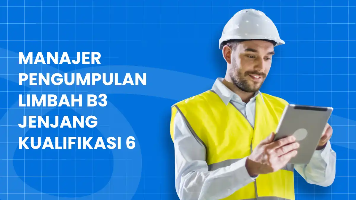 Manajer Pengumpulan Limbah B3 Jenjang Kualifikasi 6